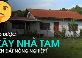 Năm 2024, Có được xây nhà tạm trên đất nông nghiệp hay không ?